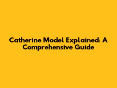 Catherine Model Explained: A Comprehensive Guide