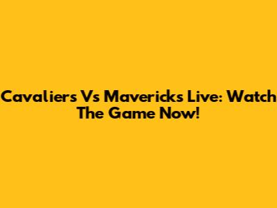 Cavaliers Vs Mavericks Live: Watch The Game Now!