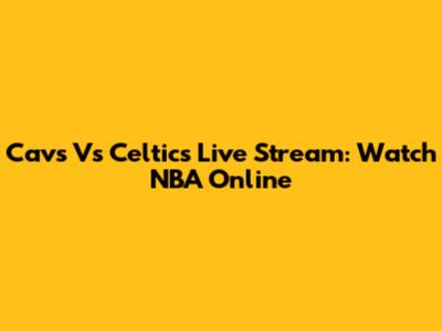 Cavs Vs Celtics Live Stream: Watch NBA Online