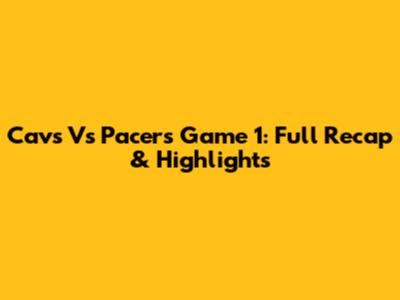 Cavs Vs Pacers Game 1: Full Recap & Highlights