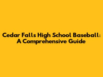 Cedar Falls High School Baseball: A Comprehensive Guide