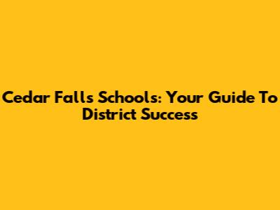 Cedar Falls Schools: Your Guide To District Success