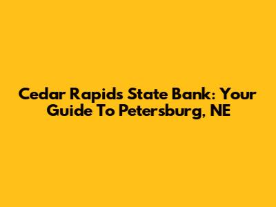 Cedar Rapids State Bank: Your Guide To Petersburg, NE