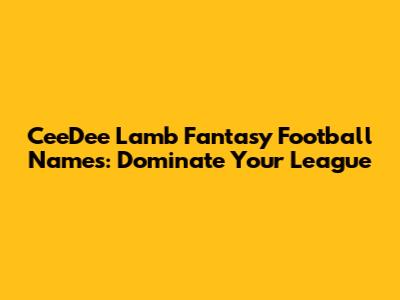 CeeDee Lamb Fantasy Football Names: Dominate Your League