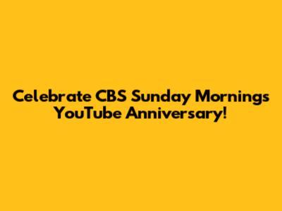 Celebrate CBS Sunday Morning's YouTube Anniversary!