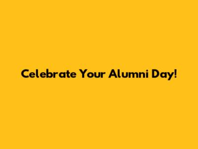 Celebrate Your Alumni Day!