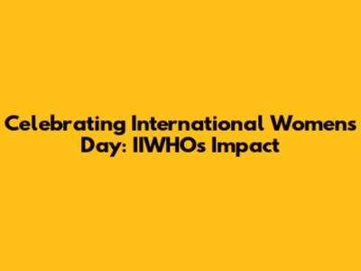 Celebrating International Women's Day: IIWHO's Impact