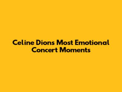 Celine Dion's Most Emotional Concert Moments