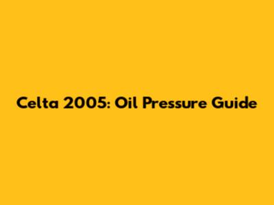 Celta 2005: Oil Pressure Guide