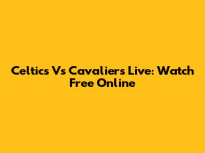 Celtics Vs Cavaliers Live: Watch Free Online