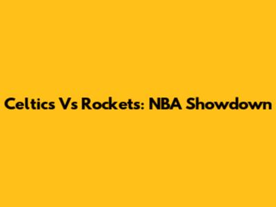 Celtics Vs Rockets: NBA Showdown