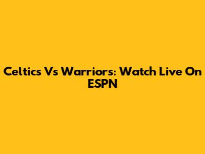 Celtics Vs Warriors: Watch Live On ESPN