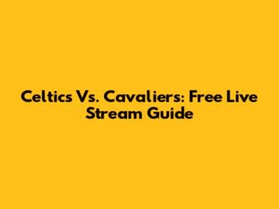 Celtics Vs. Cavaliers: Free Live Stream Guide