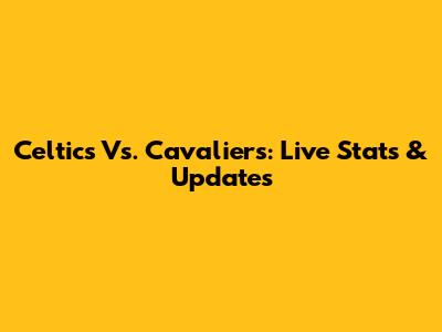Celtics Vs. Cavaliers: Live Stats & Updates