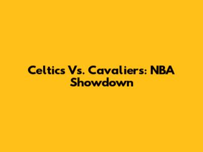 Celtics Vs. Cavaliers: NBA Showdown