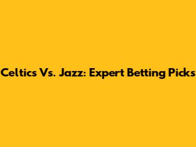 Celtics Vs. Jazz: Expert Betting Picks