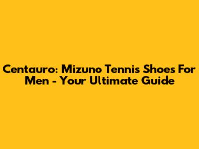 Centauro: Mizuno Tennis Shoes For Men - Your Ultimate Guide