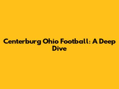 Centerburg Ohio Football: A Deep Dive