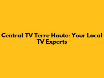 Central TV Terre Haute: Your Local TV Experts