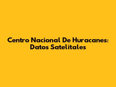 Centro Nacional De Huracanes: Datos Satelitales