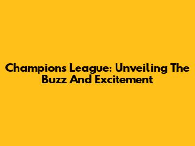Champions League: Unveiling The Buzz And Excitement