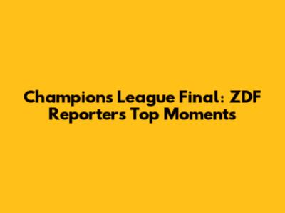 Champions League Final: ZDF Reporter's Top Moments