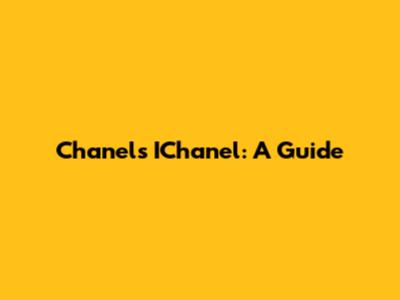 Chanel's IChanel: A Guide