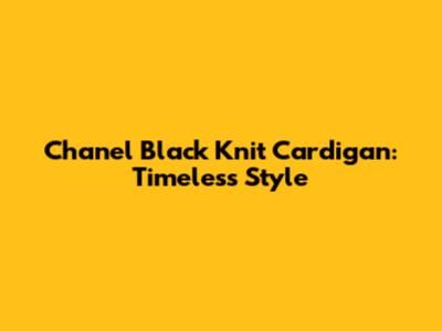 Chanel Black Knit Cardigan: Timeless Style