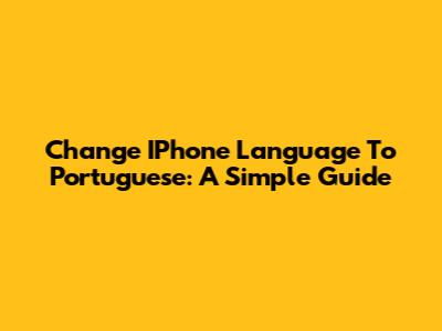 Change IPhone Language To Portuguese: A Simple Guide