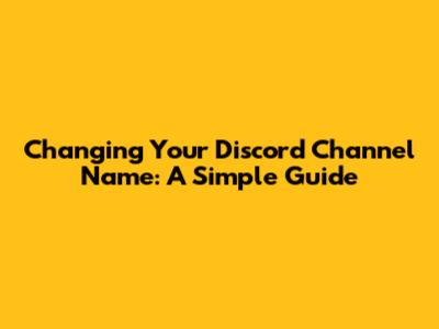 Changing Your Discord Channel Name: A Simple Guide