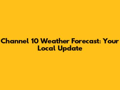 Channel 10 Weather Forecast: Your Local Update