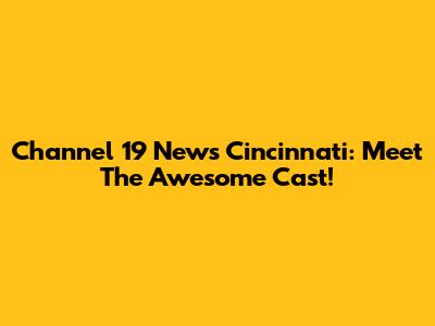 Channel 19 News Cincinnati: Meet The Awesome Cast!