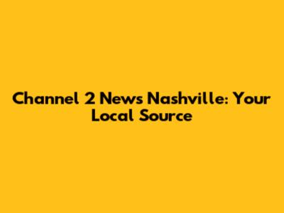 Channel 2 News Nashville: Your Local Source