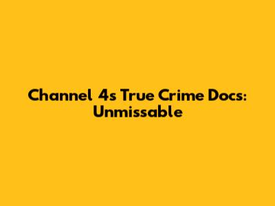 Channel 4's True Crime Docs: Unmissable