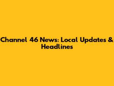 Channel 46 News: Local Updates & Headlines