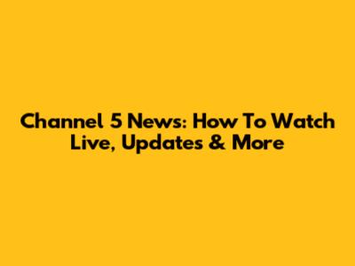 Channel 5 News: How To Watch Live, Updates & More