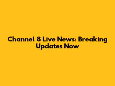 Channel 8 Live News: Breaking Updates Now