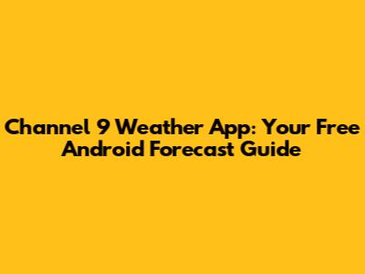 Channel 9 Weather App: Your Free Android Forecast Guide