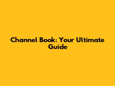 Channel Book: Your Ultimate Guide