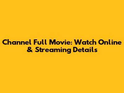 Channel Full Movie: Watch Online & Streaming Details