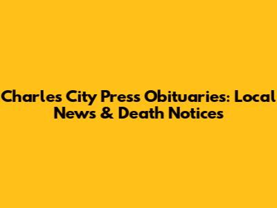 Charles City Press Obituaries: Local News & Death Notices