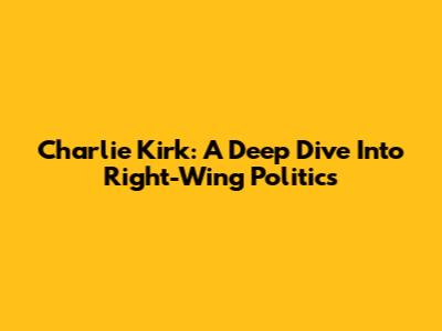 Charlie Kirk: A Deep Dive Into Right-Wing Politics