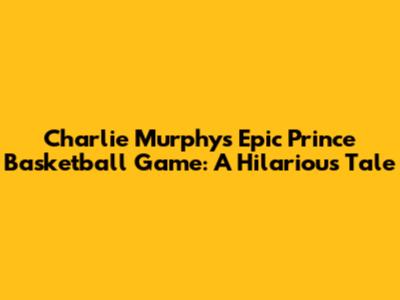 Charlie Murphy's Epic Prince Basketball Game: A Hilarious Tale