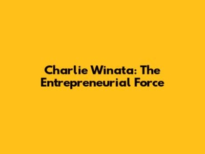 Charlie Winata: The Entrepreneurial Force