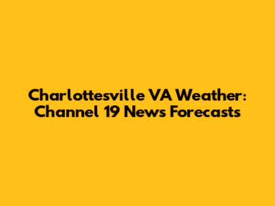 Charlottesville VA Weather: Channel 19 News Forecasts