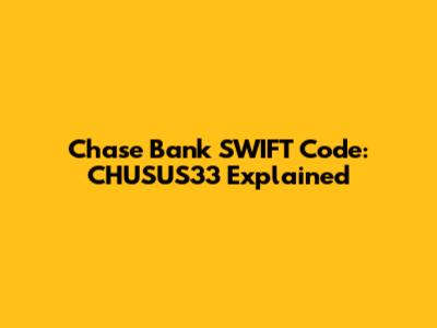Chase Bank SWIFT Code: CHUSUS33 Explained