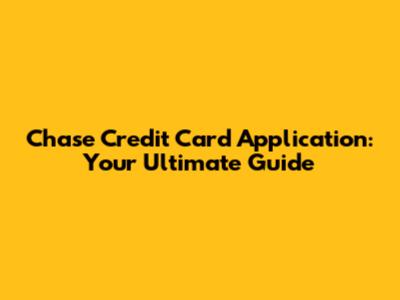Chase Credit Card Application: Your Ultimate Guide