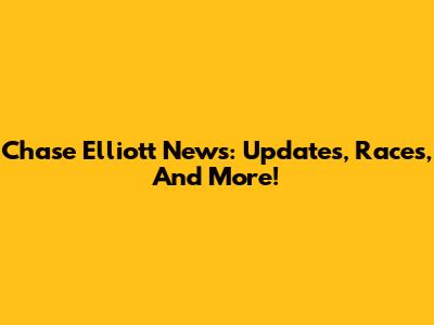Chase Elliott News: Updates, Races, And More!