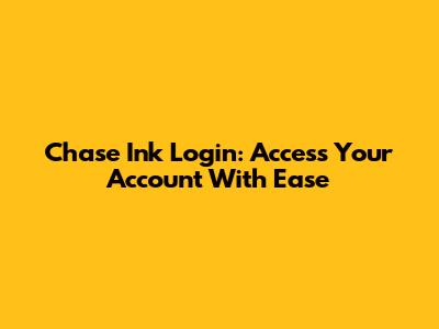 Chase Ink Login: Access Your Account With Ease