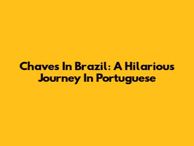 Chaves In Brazil: A Hilarious Journey In Portuguese